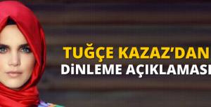 Tuğçe Kazazdan dinleme açıklaması!