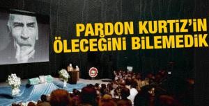 &quot;Pardon Kurtizin öleceğini bilemedik&quot;