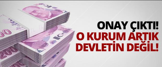 Onay çıktı! Dev kurum artık devletin değil