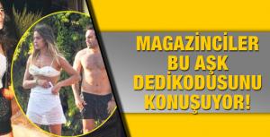 Magazinciler bu aşk dedikodusunu konuşuyor!