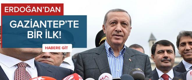 Erdoğandan Gaziantepte bir ilk!