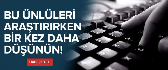 Bu ünlüleri araştırırken bir kez daha düşünün