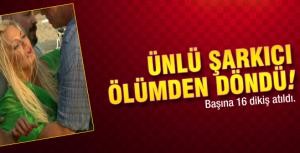 Ünlü şarkıcı ölümden döndü