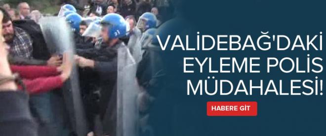 Validebağdaki eyleme polis müdahalesi!