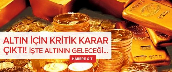 Altın için kritik karar çıktı