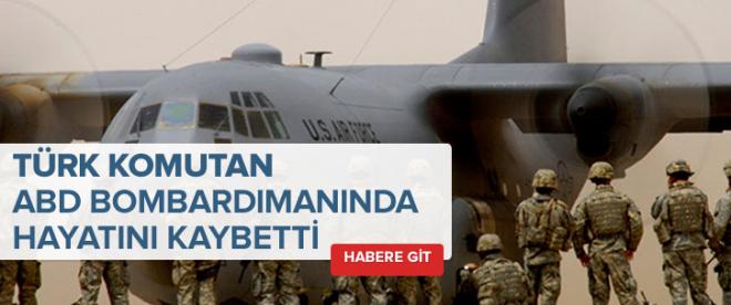 ABD saldırısında Türk komutan öldü