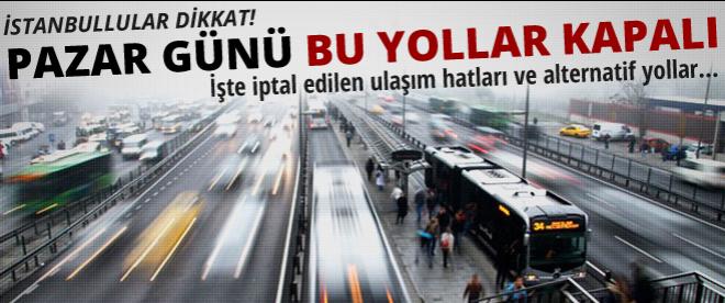 Pazar günü bu yollar kapalı