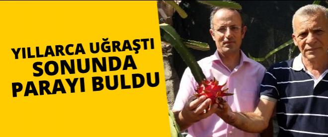 Yıllarca uğraştı sonunda parayı buldu