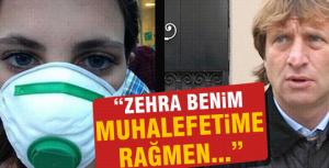 &quot;Zehra benim muhalafetime rağmen gitti&quot;